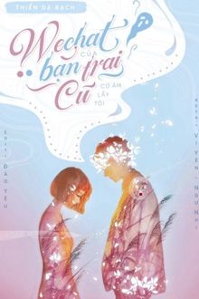 Wechat Của Bạn Trai Cũ Cứ Ám Lấy Tôi (1)