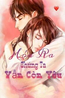 Hóa Ra Chúng Ta Vẫn Còn Yêu (1)