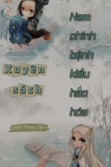 Xuyên Sách: Nam Chính Bệnh Kiều Hắc Hóa