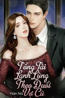 Tổng Tài Lạnh Lùng Theo Đuổi Vợ Cũ