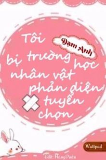 Tôi Bị Trường Học Nhân Vật Phản Diện Chọn Rồi