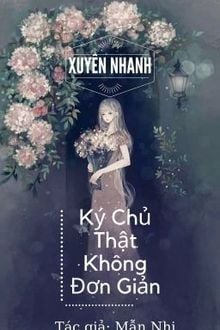 [Xuyên Nhanh] Ký Chủ Thật Không Đơn Giản