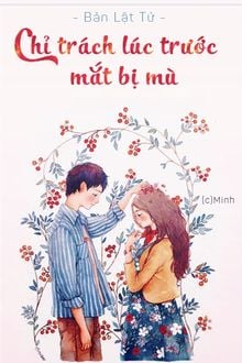 Chỉ Trách Lúc Trước Mắt Bị Mù