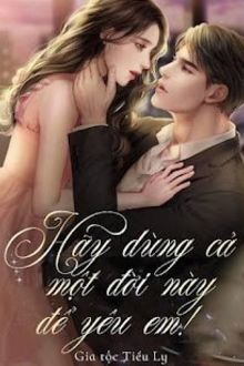 Hãy Dùng Cả Một Đời Này Để Yêu Em!
