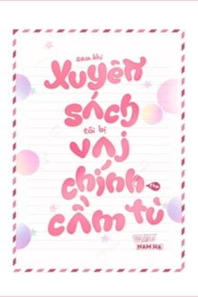 Sau Khi Xuyên Thư, Tôi Bị Vai Chính Thụ Cầm Tù