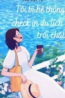 Tôi Bị Hệ Thống Check In Du Lịch Trói Chặt