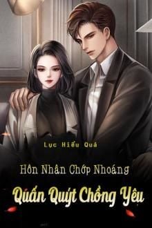 Hôn Nhân Chớp Nhoáng: Quấn Quýt Chồng Yêu