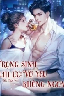 Trọng Sinh Chi Ức: Vợ Yêu Không Ngoan