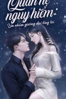 Quan Hệ Nguy Hiểm: Lên Nhầm Giường Đại Tổng Tài